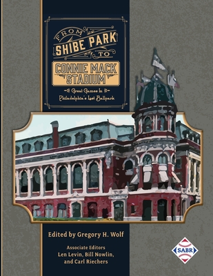 From Shibe Park to Connie Mack Stadium: Great Games in Philadelphia's Lost Ballpark - Gregory H. Wolf