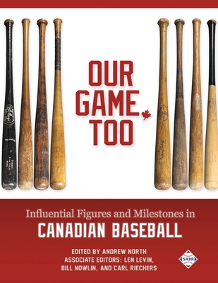 Our Game, Too: Influential Figures and Milestones in Canadian Baseball - Andrew North