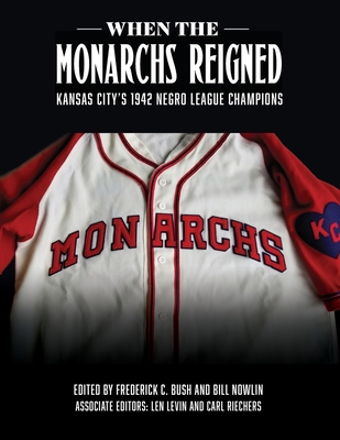 When the Monarchs Reigned: Kansas City's 1942 Negro League Champions - Frederick C. Bush