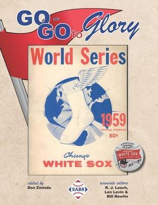 Go-Go To Glory: The 1959 Chicago White Sox - Don Zminda