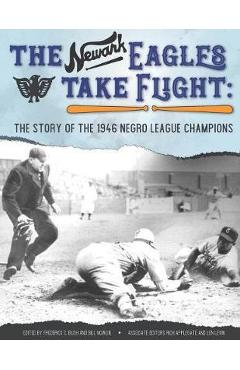 Poza produsului The Newark Eagles Take Flight: The Story of the 1946 Negro League Champions - Frederick C. Bush