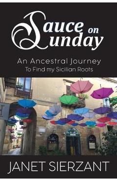Coperta cărții 'Sauce on Sunday: An Ancestral Journey to Find my Sicilian Roots - Janet Sierzant'