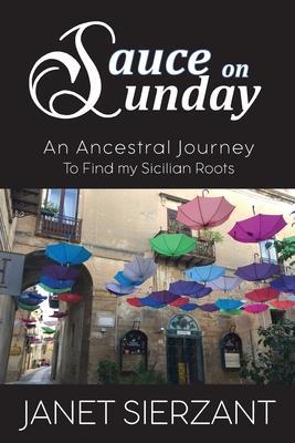 Sauce on Sunday: An Ancestral Journey to Find my Sicilian Roots - Janet Sierzant