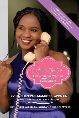 I Call on You Sis: A Journal for Women and Girls Everywhere - Zvisinei Dzepasi Mamutse