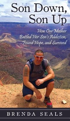 Son Down, Son Up: How One Mother Battled Her Son's Addiction, Found Hope, and Survived - Brenda Seals