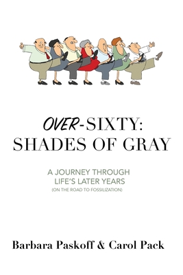 Over-Sixty: Shades of Gray: A Journey Through Life's Later Years - Barbara Paskoff