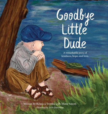 Coperta cărții 'Goodbye Little Dude: A remarkable story of kindness, hope, and love. - Rebecca Trotsky'