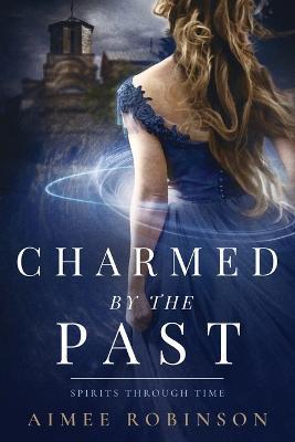 Charmed by the Past: A Time Travel Romance - Aimee Robinson