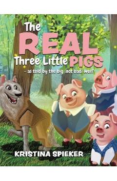 Coperta cărții 'The Real Three Little Pigs -as told by the big (not bad) wolf - Kristina Spieker'