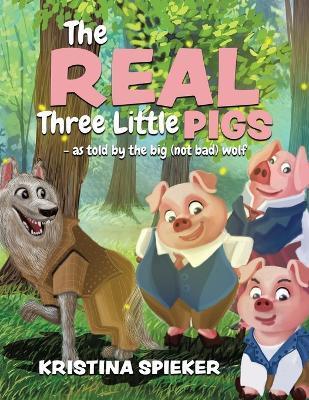 Coperta cărții 'The Real Three Little Pigs -as told by the big (not bad) wolf - Kristina Spieker'