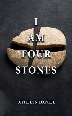 I Am Four Stones - Athelyn Daniel