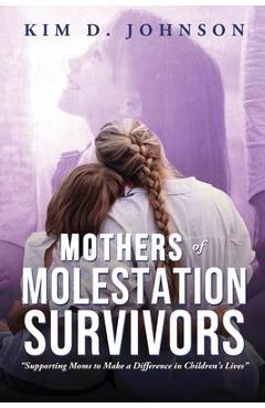 Poza produsului Mothers of Molestation Survivors: Supporting Moms to Make a Difference in Children's Lives - Kim D. Johnson