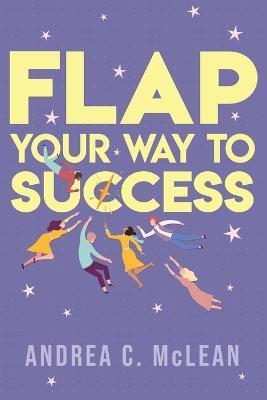 FLAP Your Way to Success - Andrea C. Mclean