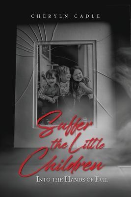 Suffer the Little Children: Into the Hands of Evil - Cheryln Cadle