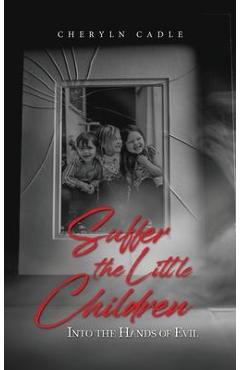 Coperta cărții 'Suffer the Little Children: Into the Hands of Evil - Cheryln Cadle'