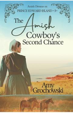 Coperta cărții 'The Amish Cowboy's Second Chance: Amish Dreams on Prince Edward Island, Book 3 - Amy Grochowski'