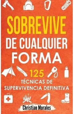 Coperta cărții 'Sobrevive de Cualquier Forma: Manual de Supervivencia y Bushcraft. Reglas básicas y Trucos para Sobrevivir en Una'