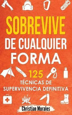 Coperta cărții 'Sobrevive de Cualquier Forma: Manual de Supervivencia y Bushcraft. Reglas básicas y Trucos para Sobrevivir en Una'