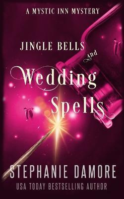 Jingle Bells and Wedding Spells: A Paranormal Cozy Mystery - Stephanie Damore