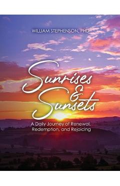 Coperta cărții 'Sunrises and Sunsets: A Daily Journey of Renewal, Redemption, and Rejoicing - William Stephenson'