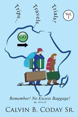 Trips...Travels...Trials!: Remember! No Excess Baggage!: Remember! No Excess Baggage! - Calvin B. Coday