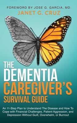 The Dementia Caregiver's Survival Guide: An 11-Step Plan to Understand The Disease and How To Cope with Financial Challenges, Patient Aggression, and - Janet G. Cruz