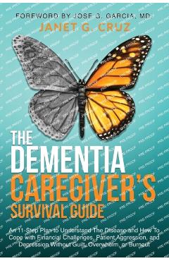 The Dementia Caregiver's Survival Guide: An 11-Step Plan to Understand The Disease and How To Cope with Financial Challenges, Patient Aggression, and - Janet G. Cruz