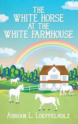 The White Horse at the White Farm House - Adrian L. Loeffelholz