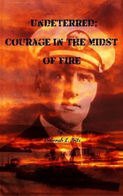 Undeterred: Courage in the midst of Fire - Deborah L. Fritz
