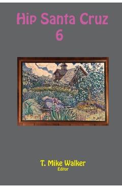 Coperta cărții 'Hip Santa Cruz 6: First-person Accounts of the Hip Culture of Santa Cruz, California in the 1960s, 1970s, and 1980s -'