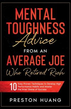 Coperta cărții 'Mental Toughness Advice From an Average Joe Who Retired Rich: 10 Easy Proven Techniques to Develop High Performance'