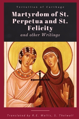 Martyrdom of St. Perpetua and Felicity - Tertullian Of Carthage