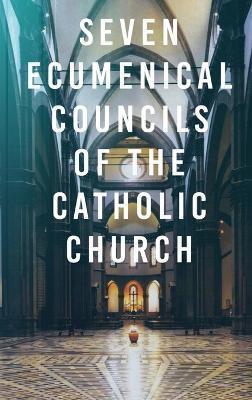 Seven Ecumenical Councils of the Catholic Church - Henry Percival