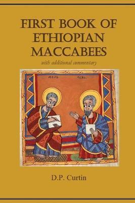 First Book of Ethiopian Maccabees: with additional commentary - D. P. Curtin