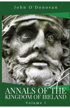 Poza produsului Annals of the Kingdom of Ireland: Volume I - John O'donovan