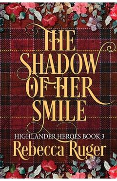 Coperta cărții 'The Shadow of Her Smile (Highlander Heroes Book 3) - Rebecca Ruger'