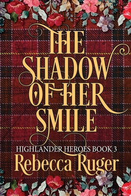 Coperta cărții 'The Shadow of Her Smile (Highlander Heroes Book 3) - Rebecca Ruger'