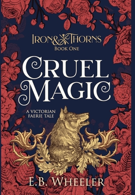 Cruel Magic: A Victorian Faerie Tale - E. B. Wheeler