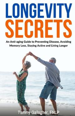 Coperta cărții 'Longevity Secrets: An Anti-Aging Guide to Preventing Disease, Avoiding Memory Loss, Staying Active, and Living Longer -'