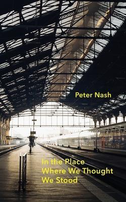In the Place Where We Thought We Stood - Peter Nash