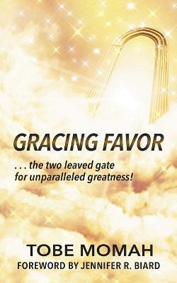 Gracing Favor: ...the two leaved gate for unparalleled Greatness! - Tobe Momah