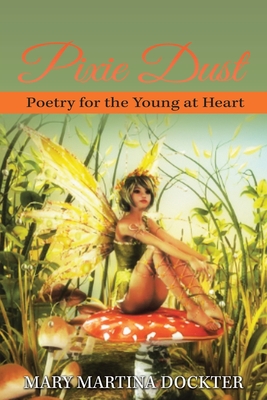 Pixie Dust: Poetry for the Young at Heart - Mary Martina Dockter