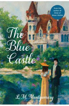 The Blue Castle (Warbler Classics Annotated Edition) - L. M. Montgomery