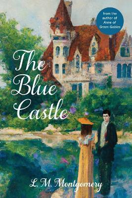 The Blue Castle (Warbler Classics Annotated Edition) - L. M. Montgomery