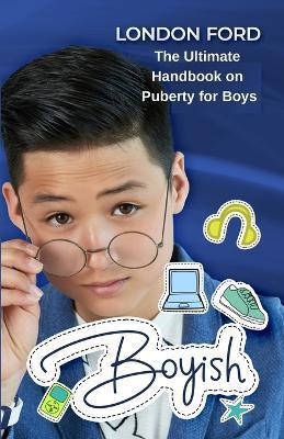 Boyish: The Ultimate Handbook on Puberty for Boys - London Ford