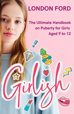 Girlish: The Ultimate Handbook on Puberty for Girls Aged 9 to 12 - London Ford