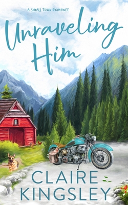 Unraveling Him: A Small Town Romance - Claire Kingsley
