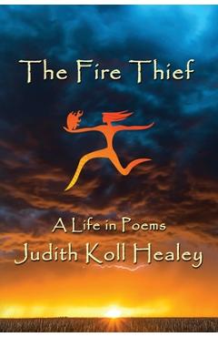Poza produsului The Fire Thief: A Life in Poems - Judith Healey
