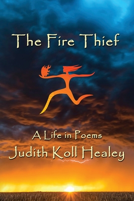 The Fire Thief: A Life in Poems - Judith Healey