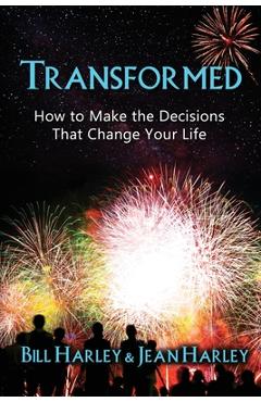 Coperta cărții 'Transformed: How to Make the Decisions That Change Your Life - Bill Harley'
